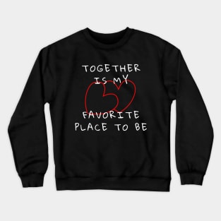 Together Is My Favorite Place To Be Crewneck Sweatshirt